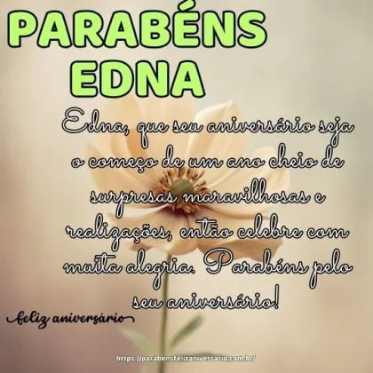 Edna, que seu aniversário seja o começo de um ano cheio de surpresas maravilhosas e realizações