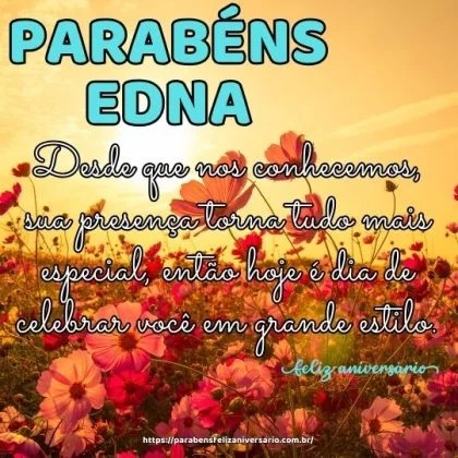Parabéns Edna! Desde que nos conhecemos, sua presença torna tudo mais especial