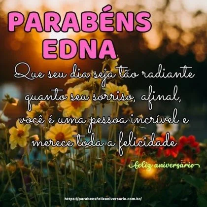 Parabéns Edna! Que seu dia seja tão radiante quanto seu sorriso