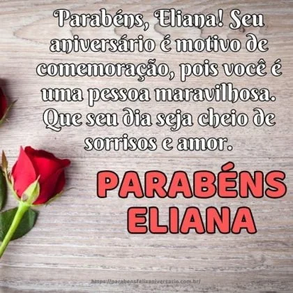 Parabéns, Eliana! Seu aniversário é motivo de comemoração, pois você é uma pessoa maravilhosa. Que seu dia seja cheio de sorrisos e amor. Parabéns, Eliana! Seu aniversário é motivo de comemoração, pois você é uma pessoa maravilhosa. Que seu dia seja cheio de sorrisos e amor.