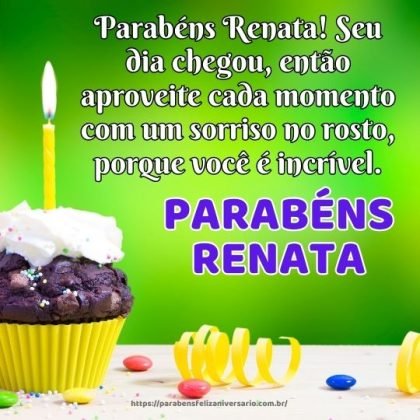 Parabéns Renata! Seu dia chegou, então aproveite cada momento com um sorriso no rosto Parabéns Renata! Seu dia chegou, então aproveite cada momento com um sorriso no rosto