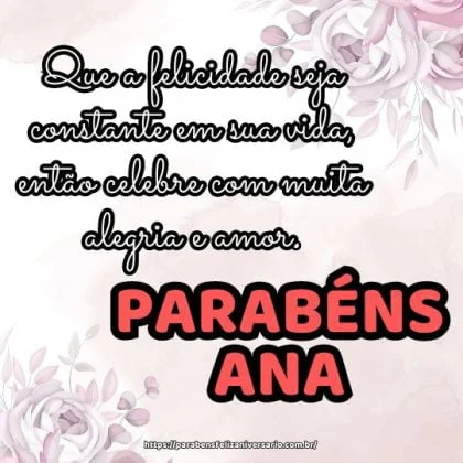 Parabéns Ana! Que a felicidade seja constante em sua vida, então celebre com muita alegria e amor. Feliz aniversário! Parabéns Ana! Que a felicidade seja constante em sua vida, então celebre com muita alegria e amor. Feliz aniversário!