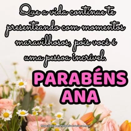 Hoje é o dia da Ana! Que a vida continue te presenteando com momentos maravilhosos, pois você é uma pessoa incrível. Parabéns e felicidades pelo seu aniversário! Hoje é o dia da Ana! Que a vida continue te presenteando com momentos maravilhosos, pois você é uma pessoa incrível. Parabéns e felicidades pelo seu aniversário!