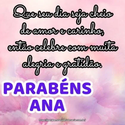 Parabéns Ana! Que seu dia seja cheio de amor e carinho, então celebre com muita alegria e gratidão. Tenha um feliz aniversário! Parabéns Ana! Que seu dia seja cheio de amor e carinho, então celebre com muita alegria e gratidão. Tenha um feliz aniversário!
