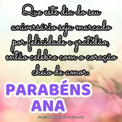 Parabéns Ana! Que este dia do seu aniversário seja marcado por felicidade e gratidão, então celebre com o coração cheio de amor. Parabéns Ana! Que este dia do seu aniversário seja marcado por felicidade e gratidão, então celebre com o coração cheio de amor.