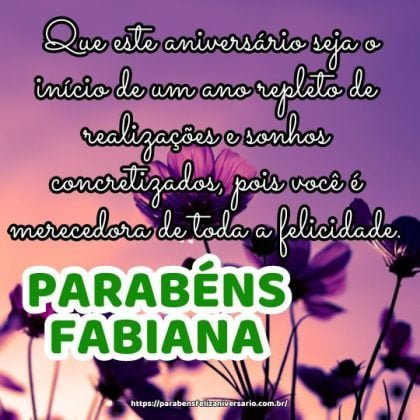 Parabéns Fabiana! Que este aniversário seja o início de um ano repleto de realizações e sonhos concretizados, pois você é merecedora de toda a felicidade. Parabéns Fabiana! Que este aniversário seja o início de um ano repleto de realizações e sonhos concretizados, pois você é merecedora de toda a felicidade.