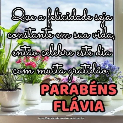 Parabéns Flávia! Que a felicidade seja constante em sua vida, então celebre este dia com muita gratidão. Parabéns Flávia! Que a felicidade seja constante em sua vida, então celebre este dia com muita gratidão.