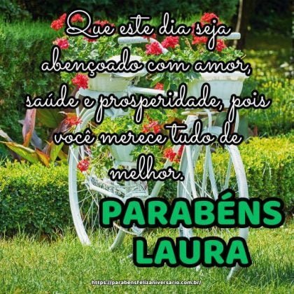 Parabéns Laura! Que este dia seja abençoado com amor, saúde e prosperidade, pois você merece tudo de melhor. Parabéns Laura! Que este dia seja abençoado com amor, saúde e prosperidade, pois você merece tudo de melhor.