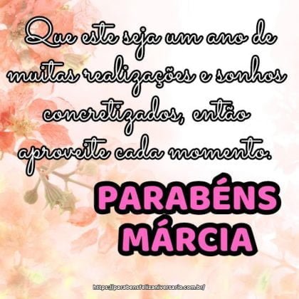 Parabéns Márcia! Que este seja um ano de muitas realizações e sonhos concretizados, então aproveite cada momento. Parabéns Márcia! Que este seja um ano de muitas realizações e sonhos concretizados, então aproveite cada momento.