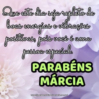 Feliz aniversário Márcia! Que este dia seja repleto de boas energias e vibrações positivas, pois você é uma pessoa especial. Parabéns! Feliz aniversário Márcia! Que este dia seja repleto de boas energias e vibrações positivas, pois você é uma pessoa especial. Parabéns!