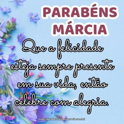 Márcia! Que a felicidade esteja sempre presente em sua vida, então celebre com alegria. Parabéns e feliz aniversário! Márcia! Que a felicidade esteja sempre presente em sua vida, então celebre com alegria. Parabéns e feliz aniversário!