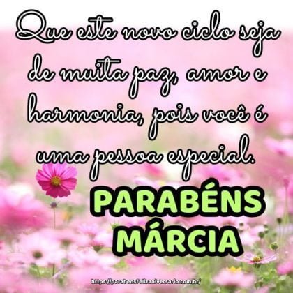 Parabéns Márcia! Que este novo ciclo seja de muita paz, amor e harmonia, pois você é uma pessoa especial. Parabéns Márcia! Que este novo ciclo seja de muita paz, amor e harmonia, pois você é uma pessoa especial.