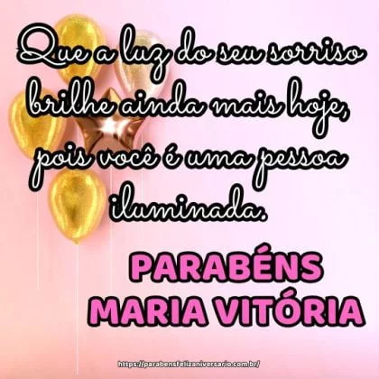 Parabéns Maria Vitória! Que a luz do seu sorriso brilhe ainda mais hoje, pois você é uma pessoa iluminada.