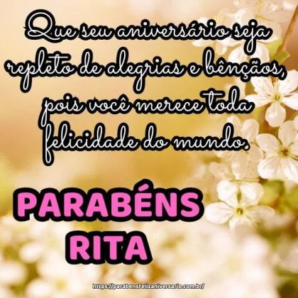 Parabéns Rita! Que seu aniversário seja repleto de alegrias e bênçãos, pois você merece toda felicidade do mundo.
