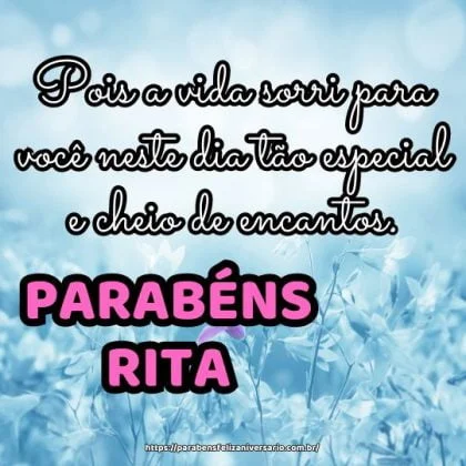 Parabéns Rita, pois a vida sorri para você neste dia tão especial e cheio de encantos.