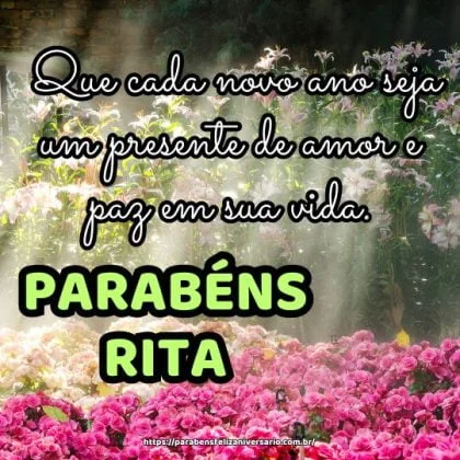 Parabéns Rita, então que cada novo ano seja um presente de amor e paz em sua vida.