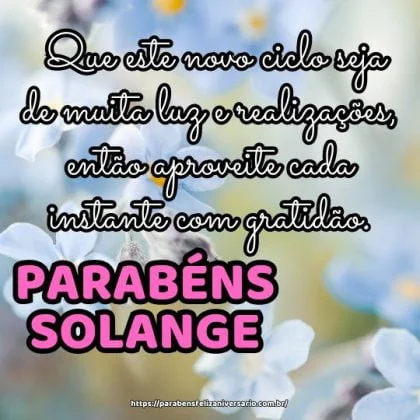 Parabéns Solange! Que este novo ciclo seja de muita luz e realizações, então aproveite cada instante com gratidão.