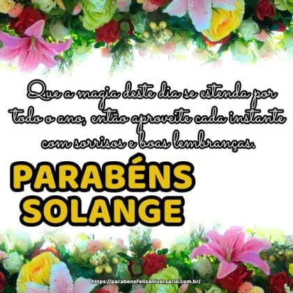 Parabéns Solange! Que a magia deste dia se estenda por todo o ano, então aproveite cada instante com sorrisos e boas lembranças.