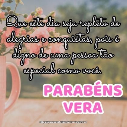 Parabéns Vera! Que este dia seja repleto de alegrias e conquistas, pois é digno de uma pessoa tão especial como você. Parabéns Vera! Que este dia seja repleto de alegrias e conquistas, pois é digno de uma pessoa tão especial como você.