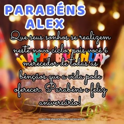 Alex! Que seus sonhos se realizem neste novo ciclo, pois você é merecedor de todas as bênçãos que a vida pode oferecer. Parabéns e feliz aniversário!