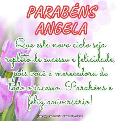 Angela, que este novo ciclo seja repleto de sucesso e felicidade, pois você é merecedora de todo o sucesso. Parabéns e feliz aniversário! Angela, que este novo ciclo seja repleto de sucesso e felicidade, pois você é merecedora de todo o sucesso. Parabéns e feliz aniversário!