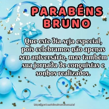 Bruno, que este dia seja especial, pois celebramos não apenas seu aniversário, mas também sua jornada de conquistas e sonhos realizados. Parabéns! Bruno, que este dia seja especial, pois celebramos não apenas seu aniversário, mas também sua jornada de conquistas e sonhos realizados. Parabéns!