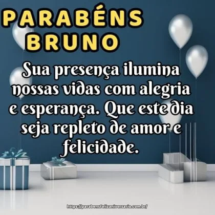 Parabéns Bruno, pois sua presença ilumina nossas vidas com alegria e esperança. Que este dia seja repleto de amor e felicidade. Feliz aniversário! Parabéns Bruno, pois sua presença ilumina nossas vidas com alegria e esperança. Que este dia seja repleto de amor e felicidade. Feliz aniversário!