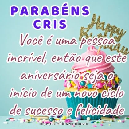 Parabéns Cris! Você é uma pessoa incrível, então que este aniversário seja o início de um novo ciclo de sucesso e felicidade. Parabéns Cris! Você é uma pessoa incrível, então que este aniversário seja o início de um novo ciclo de sucesso e felicidade.