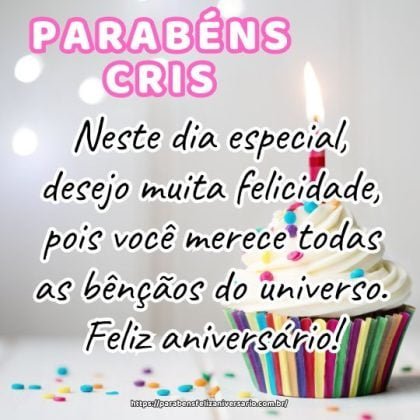 Cris, parabéns! Neste dia especial, desejo muita felicidade, pois você merece todas as bênçãos do universo. Feliz aniversário! Cris, parabéns! Neste dia especial, desejo muita felicidade, pois você merece todas as bênçãos do universo. Feliz aniversário!