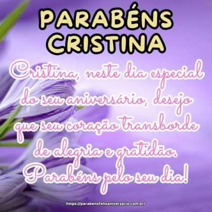 Cristina, neste dia especial do seu aniversário, desejo que seu coração transborde de alegria e gratidão. Parabéns pelo seu dia! Cristina, neste dia especial do seu aniversário, desejo que seu coração transborde de alegria e gratidão. Parabéns pelo seu dia!