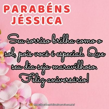 Parabéns Jéssica! Seu sorriso brilha como o sol, pois você é especial. Que seu dia seja maravilhoso. Feliz aniversário! Parabéns Jéssica! Seu sorriso brilha como o sol, pois você é especial. Que seu dia seja maravilhoso. Feliz aniversário!