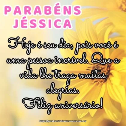 Parabéns Jéssica! Hoje é seu dia, pois você é uma pessoa incrível. Que a vida lhe traga muitas alegrias. Feliz aniversário! Parabéns Jéssica! Hoje é seu dia, pois você é uma pessoa incrível. Que a vida lhe traga muitas alegrias. Feliz aniversário!