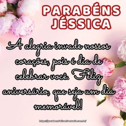 Parabéns Jéssica! A alegria invade nossos corações, pois é dia de celebrar você. Feliz aniversário, que seja um dia memorável! Parabéns Jéssica! A alegria invade nossos corações, pois é dia de celebrar você. Feliz aniversário, que seja um dia memorável!