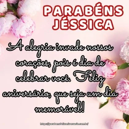 Parabéns Jéssica! A alegria invade nossos corações, pois é dia de celebrar você. Feliz aniversário, que seja um dia memorável! Parabéns Jéssica! A alegria invade nossos corações, pois é dia de celebrar você. Feliz aniversário, que seja um dia memorável!