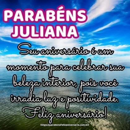 Parabéns Juliana! Seu aniversário é um momento para celebrar sua beleza interior, pois você irradia luz e positividade. Feliz aniversário!
