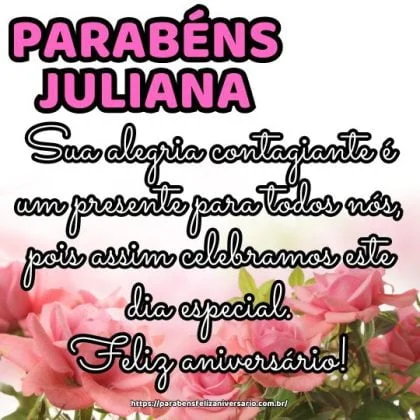 Parabéns Juliana! Sua alegria contagiante é um presente para todos nós, pois assim celebramos este dia especial. Feliz aniversário!