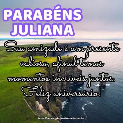 Parabéns Juliana! Sua amizade é um presente valioso, afinal temos momentos incríveis juntos. Feliz aniversário!
