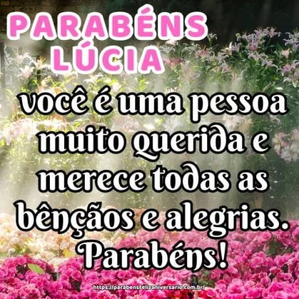 Lúcia, que este aniversário seja especial, pois você é uma pessoa muito querida e merece todas as bênçãos e alegrias. Parabéns!