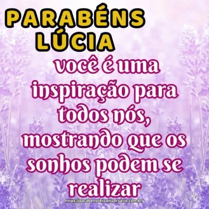 Parabéns Lúcia, pelo seu dia especial, pois você é uma inspiração para todos nós, mostrando que os sonhos podem se realizar. Feliz aniversário! Parabéns Lúcia, pelo seu dia especial, pois você é uma inspiração para todos nós, mostrando que os sonhos podem se realizar. Feliz aniversário!