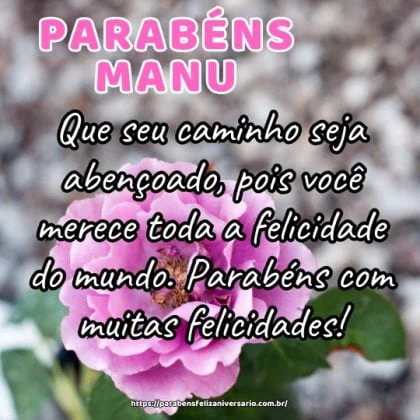 Feliz aniversário Manu! Que seu caminho seja abençoado, pois você merece toda a felicidade do mundo. Parabéns com muitas felicidades! Feliz aniversário Manu! Que seu caminho seja abençoado, pois você merece toda a felicidade do mundo. Parabéns com muitas felicidades!