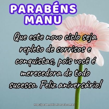 Parabéns Manu! Que este novo ciclo seja repleto de sorrisos e conquistas, pois você é merecedora de todo sucesso. Feliz aniversário! Parabéns Manu! Que este novo ciclo seja repleto de sorrisos e conquistas, pois você é merecedora de todo sucesso. Feliz aniversário!