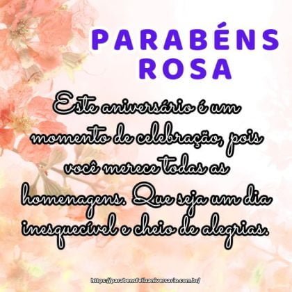Parabéns Rosa! Este aniversário é um momento de celebração, pois você merece todas as homenagens. Que seja um dia inesquecível e cheio de alegrias. Parabéns Rosa! Este aniversário é um momento de celebração, pois você merece todas as homenagens. Que seja um dia inesquecível e cheio de alegrias.