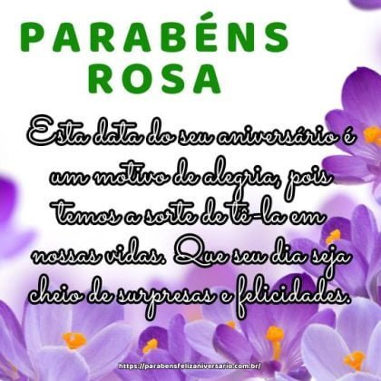 Parabéns Rosa! Esta data do seu aniversário é um motivo de alegria, pois temos a sorte de tê-la em nossas vidas. Que seu dia seja cheio de surpresas e felicidades. Parabéns Rosa! Esta data do seu aniversário é um motivo de alegria, pois temos a sorte de tê-la em nossas vidas. Que seu dia seja cheio de surpresas e felicidades.