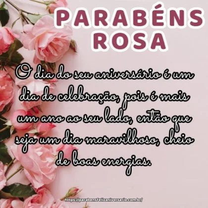 Parabéns Rosa! O dia do seu aniversário é um dia de celebração, pois é mais um ano ao seu lado, então que seja um dia maravilhoso, cheio de boas energias. Parabéns Rosa! O dia do seu aniversário é um dia de celebração, pois é mais um ano ao seu lado, então que seja um dia maravilhoso, cheio de boas energias.