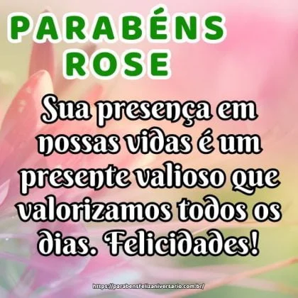 Parabéns Rose, pois sua presença em nossas vidas é um presente valioso que valorizamos todos os dias. Felicidades! Parabéns Rose, pois sua presença em nossas vidas é um presente valioso que valorizamos todos os dias. Felicidades!