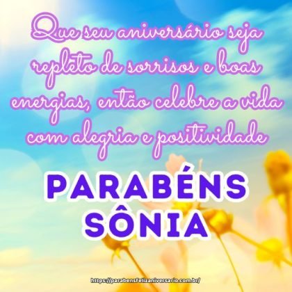 Querida Sônia, que seu aniversário seja repleto de sorrisos e boas energias, então celebre a vida com alegria e positividade. Parabéns e feliz aniversário! Querida Sônia, que seu aniversário seja repleto de sorrisos e boas energias, então celebre a vida com alegria e positividade. Parabéns e feliz aniversário!