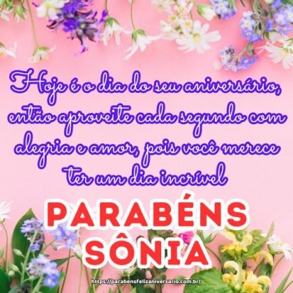Querida Sônia, hoje é o dia do seu aniversário, então aproveite cada segundo com alegria e amor, pois você merece ter um dia incrível. Parabéns por mais um ano de vida! Querida Sônia, hoje é o dia do seu aniversário, então aproveite cada segundo com alegria e amor, pois você merece ter um dia incrível. Parabéns por mais um ano de vida!