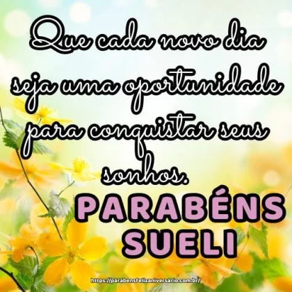 Parabéns Sueli!! Que cada novo dia seja uma oportunidade para conquistar seus sonhos. Parabéns Sueli!! Que cada novo dia seja uma oportunidade para conquistar seus sonhos.