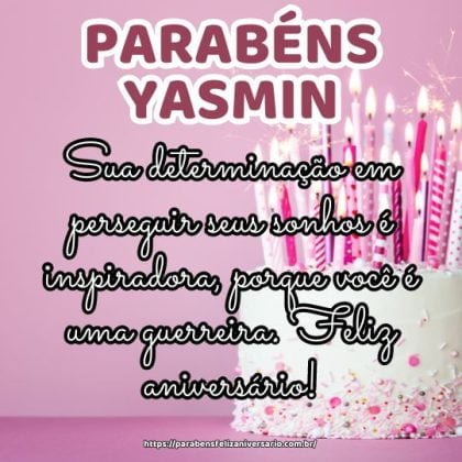 Parabéns Yasmin! Sua determinação em perseguir seus sonhos é inspiradora, porque você é uma guerreira. Feliz aniversário! Parabéns Yasmin! Sua determinação em perseguir seus sonhos é inspiradora, porque você é uma guerreira. Feliz aniversário!