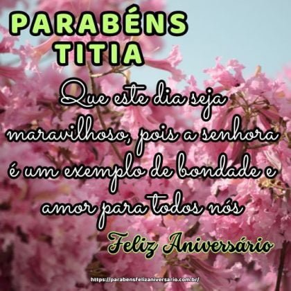 Titia querida, feliz aniversário! Que este dia seja maravilhoso, pois a senhora é um exemplo de bondade e amor para todos nós. Parabéns! Titia querida, feliz aniversário! Que este dia seja maravilhoso, pois a senhora é um exemplo de bondade e amor para todos nós. Parabéns!